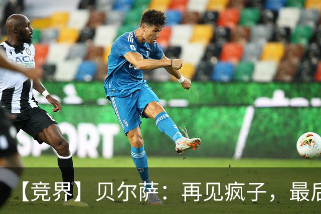 【竞界】贝尔萨：再见疯子，最后一位爹味教练